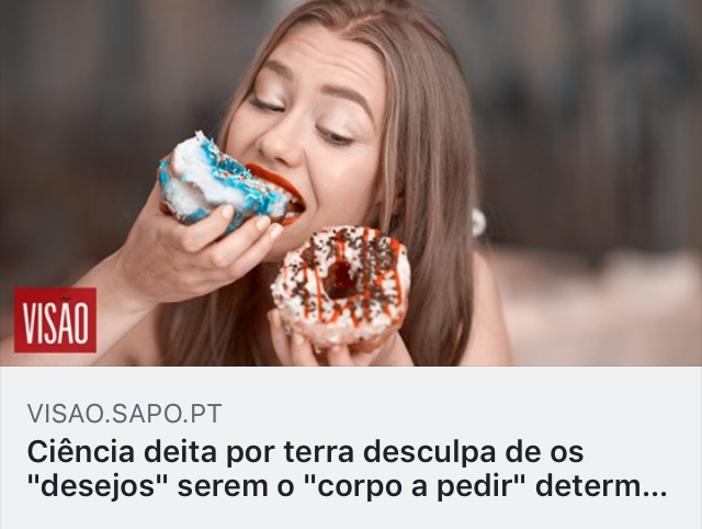 http://visao.sapo.pt/actualidade/sociedade/2019-06-09-Ciencia-deita-por-terra-desculpa-de-os-desejos-serem-o-corpo-a-pedir-determinado-alimento?fbclid=IwAR3CPiE_gBO2lAM6eUkzIZjRl4f4j3njljblWLYki_7UELn3OMctaPTuI8k