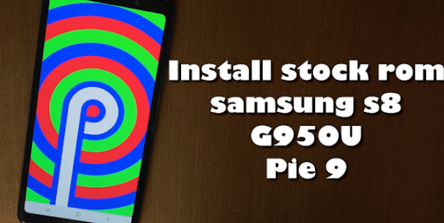 Samsung Galaxy S8 G950U Pie 9 : Install stock rom using odin flasher