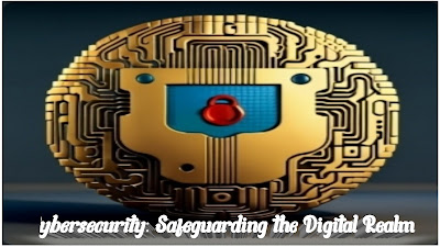 Cybersecurity: Safeguarding the Digital Realm