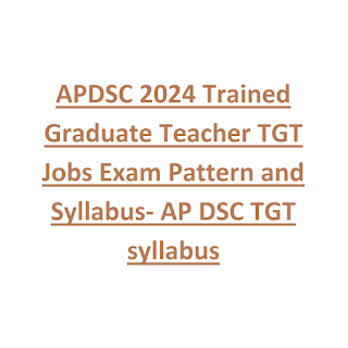 APDSC 2024 Trained Graduate Teacher TGT Jobs Exam Pattern and Syllabus- AP DSC TGT syllabus