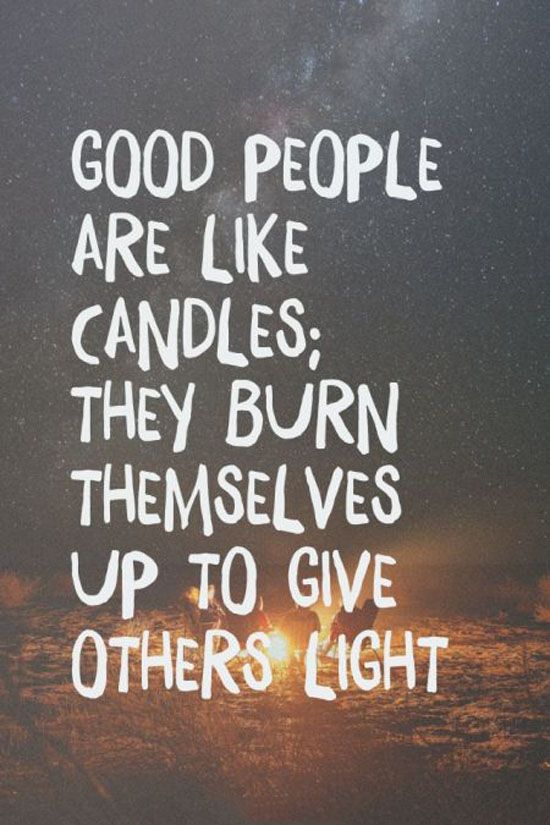 Good people are like candles 