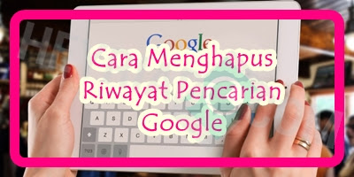 Cara Menghapus Riwayat Pencarian Google