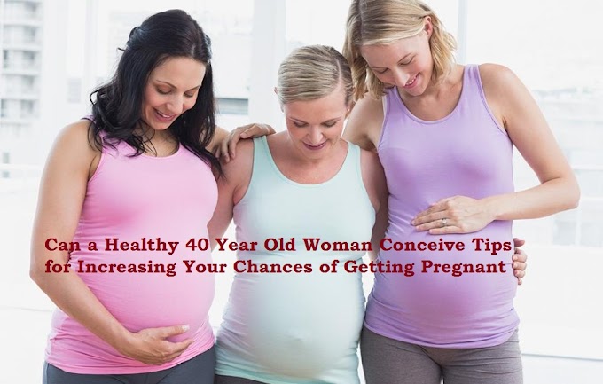 Can a Healthy 40 Year Old Woman Conceive Tips for Increasing Your Chances of Getting Pregnant