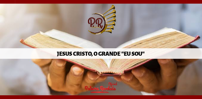 JESUS CRISTO, O GRANDE "EU SOU"