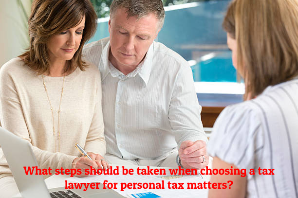 What steps should be taken when choosing a tax lawyer for personal tax matters?