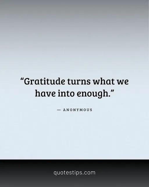 “Gratitude turns what we have into enough.” — Anonymous