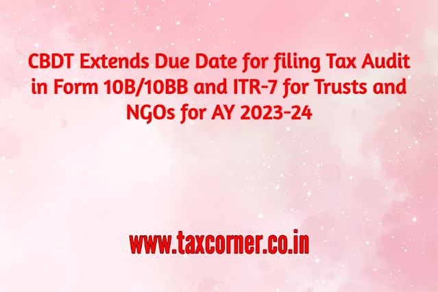 cbdt-extends-due-date-form-10b-10bb-itr-7-trusts-ngos-ay-2023-24