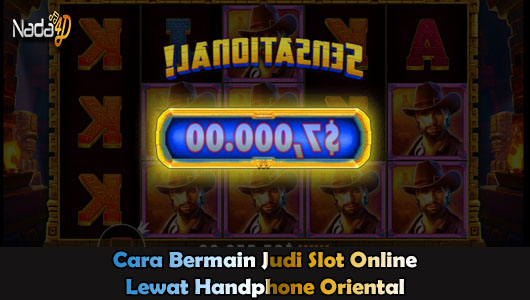 Cara Bermain Judi Slot Online Lewat Handphone Oriental