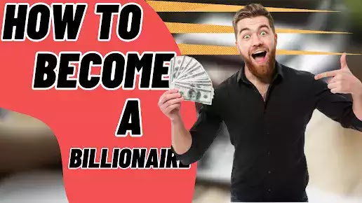 How to become a billionaire