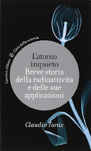 L'atomo inquieto. Breve storia della radioattività e delle sue applicazioni