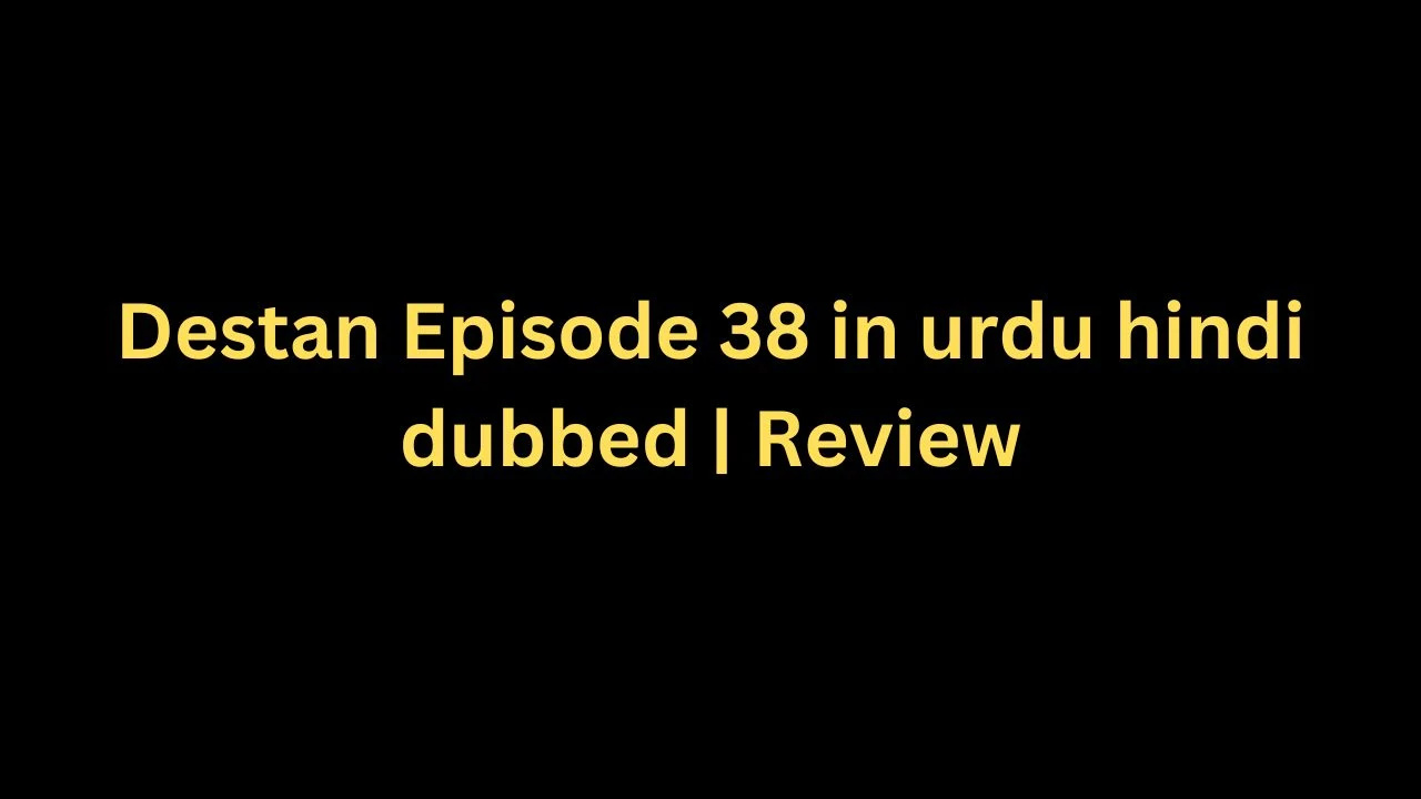 Destan Episode 38 in urdu hindi dubbed