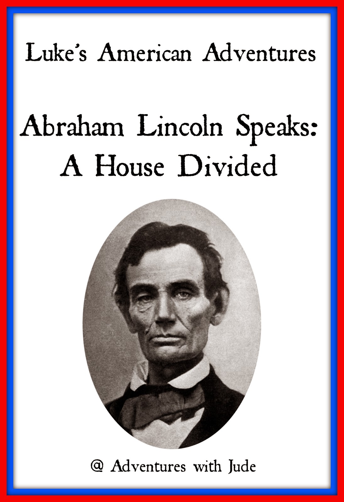 Luke's American Adventures Abraham Lincoln Speaks: A House Divided