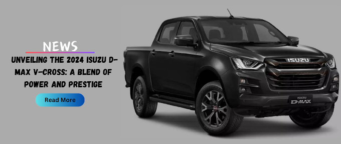  Unveiling the 2024 Isuzu D-Max V-Cross: A Blend of Power and Prestige