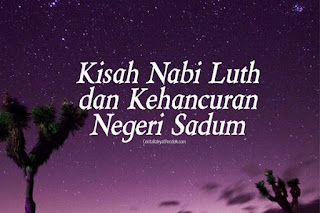 Kisah Nabi Luth dan Kehancuran Negeri Sadum