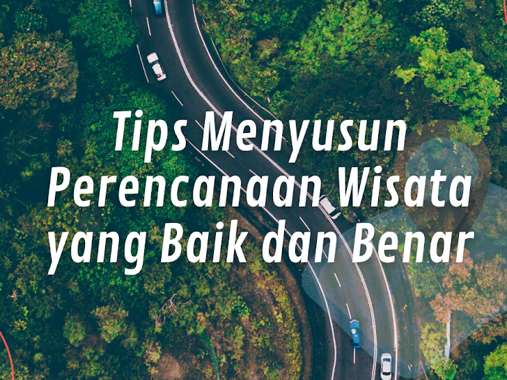 Tour Planning - 10 Tips Menyusun Perencanaan Wisata yang Baik dan Benar