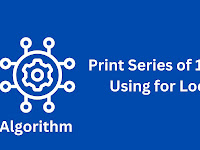 Algorithm to print the series 1 to N using for loop