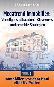 Immobilien vor dem Kauf effektiv prüfen (Megatrend Immobilien: Vermögensaufbau durch Cleverness und erprobte Strategien 3)