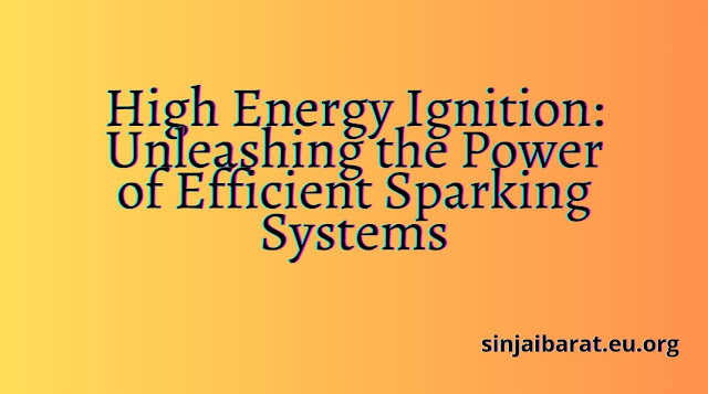 High Energy Ignition Unleashing the Power of Efficient Sparking Systems