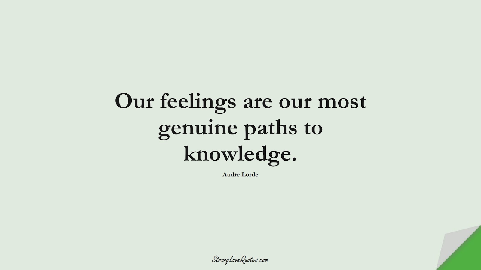 Our feelings are our most genuine paths to knowledge. (Audre Lorde);  #KnowledgeQuotes