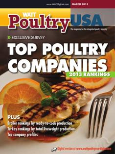 WATT Poultry USA - March 2013 | ISSN 1529-1677 | TRUE PDF | Mensile | Professionisti | Tecnologia | Distribuzione | Animali | Mangimi
WATT Poultry USA is a monthly magazine serving poultry professionals engaged in business ranging from the start of Production through Poultry Processing.
WATT Poultry USA brings you every month the latest news on poultry production, processing and marketing. Regular features include First News containing the latest news briefs in the industry, Publisher's Say commenting on today's business and communication, By the numbers reporting the current Economic Outlook, Poultry Prospective with the Economic Analysis and Product Review of the hottest products on the market.