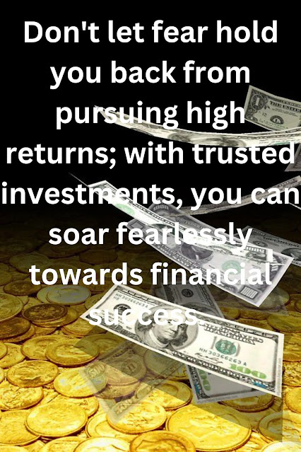 Don't let fear hold you back from pursuing high returns; with trusted investments, you can soar fearlessly towards financial success.