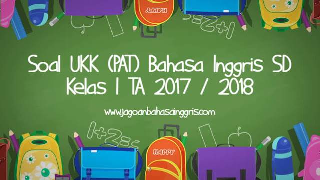 Download Soal Latihan UKK Bahasa Inggris SD Kelas  Soal UKK (PAT) Bahasa Inggris SD Kelas 1 TA 2017/2018