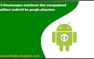 3 Keuntungan membuat dan upload aplikasi android ke google playstore