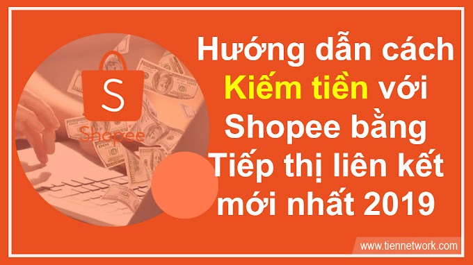 Hướng dẫn cách kiếm tiền với Shopee bằng Tiếp thị liên kết mới nhất 2019