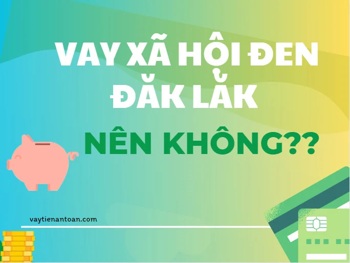 Vay tiền xã hội đen ở Daklak nên không? Bốc bát họ bmt là gì?