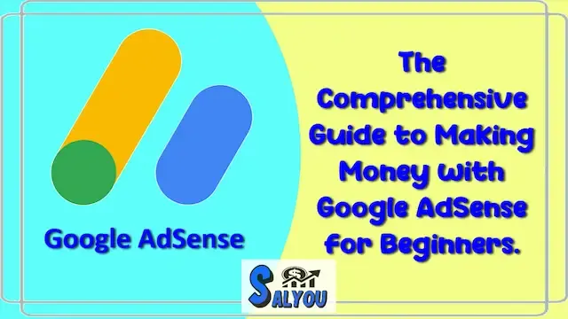 The Comprehensive Guide to Making Money with Google AdSense for Beginners.