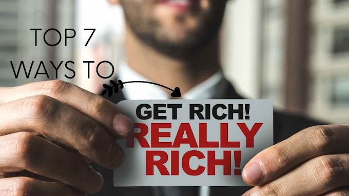 Top 7 Ways To Get Rich