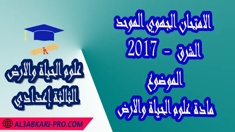 الامتحان الجهوي - الشرق 2017 - الموضوع - مادة علوم الحياة والارض الثالثة إعدادي , امتحانات جهوية في علوم الحياة والارض الثالثة اعدادي مع التصحيح لجميع جهات المغرب , نموذج الامتحان الجهوي مادة علوم الحياة والارض , الامتحان الجهوي الموحد للسنة الثالثة اعدادي في مادة علوم الحياة والارض , امتحانات جهوية للسنة الثالثة اعدادي علوم الحياة والارض مع التصحيح , امتحانات جهوية في مادة علوم الحياة والارض للسنة الثالثة إعدادي مع الحلول , الإمتحان الموحد الجهوي للسنة الثالثة إعدادي , امتحانات جهوية للسنة الثالثة إعدادي في علوم الحياة والارض مع التصحيح , امتحان علوم الحياة والارض للسنة الثالثة اعدادي خيار عربي , موحد علوم الحياة والارض للسنة الثالثة إعدادي الدورة الاولى , موحد علوم الحياة والارض للسنة الثالثة إعدادي الدورة الثانية , الامتحان الموحد المحلي لمادة علوم الحياة والارض مستوى الثالثة إعدادي , موحد علوم الحياة والارض للسنة الثالثة إعدادي خيار عربي , الامتحان الجهوي للسنة الثالثة إعدادي , امتحانات جهوية للسنة الثالثة اعدادي مع التصحيح PDF , الامتحان الجهوي الموحد للسنة الثالثة اعدادي pdf