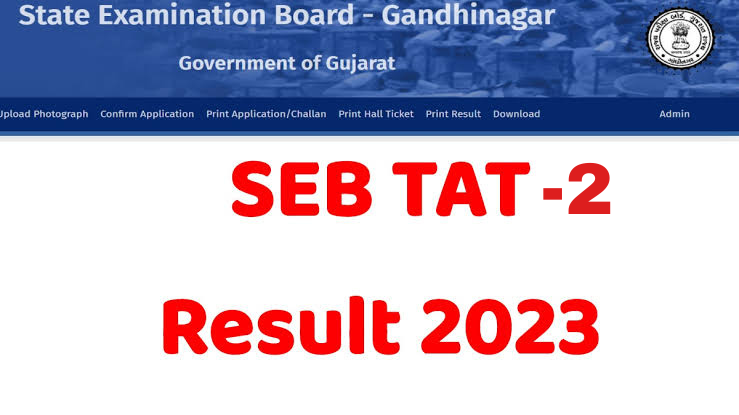 SEB TAT Higher Secondary Result 2023, Gujarat TAT-2 Result, TAT-2 Cut Off 2023 @sebexam.org