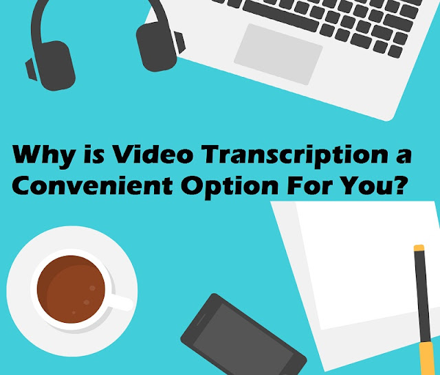 Why is Video Transcription a Convenient Option For You?