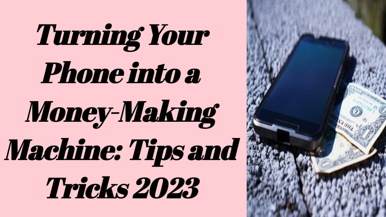 Turning Your Phone into a Money-Making Machine: Tips and Tricks 2023, How to turn your phone into a money making machine, How to turn your phone into a money making machine 2023, How To Turn Your Phone Into A Passive Income Machine,