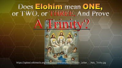 Does Elohim mean ONE, or TWO, or THREE, And Prove A Trinity?