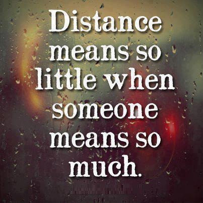 Distance means so little when someone means so much.