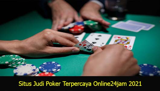 Situs Judi Poker Terpercaya Online24jam 2021