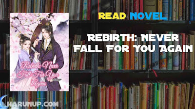 Read Rebirth: Never Fall For You Again Novel Full Episode