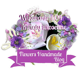 http://flowershandmadeblog.blogspot.com/2017/03/wyzwanie04-kwiaty-wiosenne-spring.html