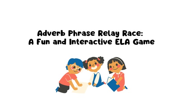 Adverb Phrase Relay Race: A Fun and Interactive ELA Game