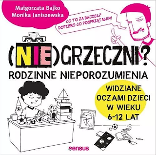 "(NIE)GRZECZNI? Rodzinne nieporozumienia widziane oczami dzieci w wieku 6 - 12 lat" ~  Monika Janiszewska, Małgorzata Bajko