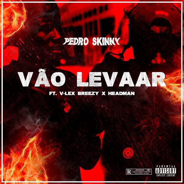 Pedro Skinny  Ft. V-Lex Breezy x Headman - Vão Levar *Download Music*