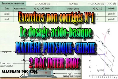 Exercices non corrigés N°1 Le dosage acido-basique, 2 bac inter biof PDF, Physique chimie, 2 bac inter, sciences biof, PDF, BIOF, baccalauréat international maroc, baccalauréat international, BAC, 2 éme Bac, Exercices, Cours, devoirs, examen nationaux, exercice, filière, 2ème Baccalauréat, prof de soutien scolaire a domicile, cours gratuit, cours gratuit en ligne, cours particuliers, cours à domicile, soutien scolaire à domicile, les cours particuliers, cours de soutien, les cours de soutien, cours online, cour online.