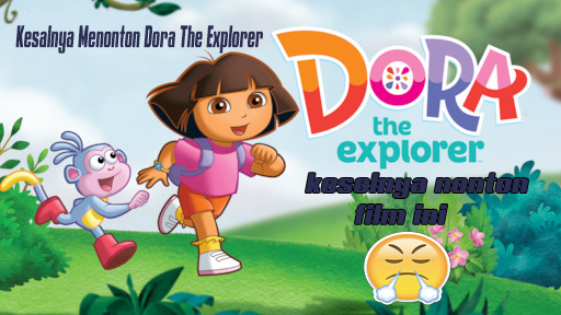 Kesalnya Menonton Dora The Explorer