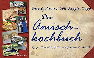 Das Amisch-Kochbuch: Rezepte, Tischgebete, Sitten und Gebräuche der Amisch