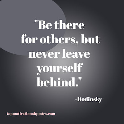 very short quotes - be there for other but never leave yourself behind