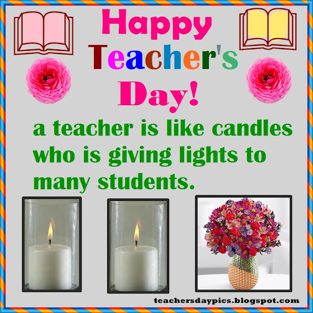 a teacher is like candles who is giving lights to many students. Happy Teachers' Day