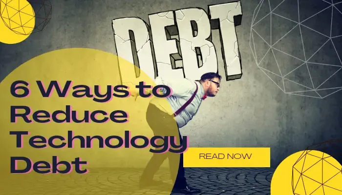 6 Ways to Reduce Technology Debt
