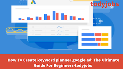 How To Create keyword planner google ad: The Ultimate Guide For Beginners-todyjobs